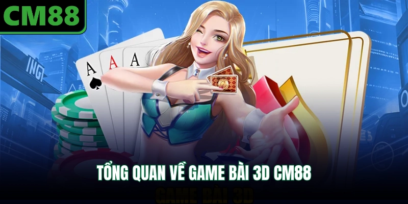 Tổng quan về game bài 3D CM88